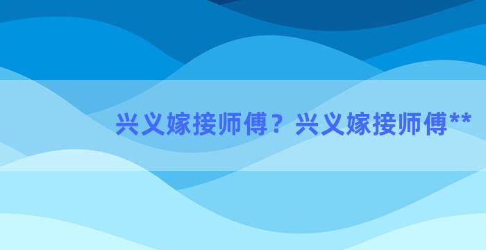 兴义嫁接师傅？兴义嫁接师傅**