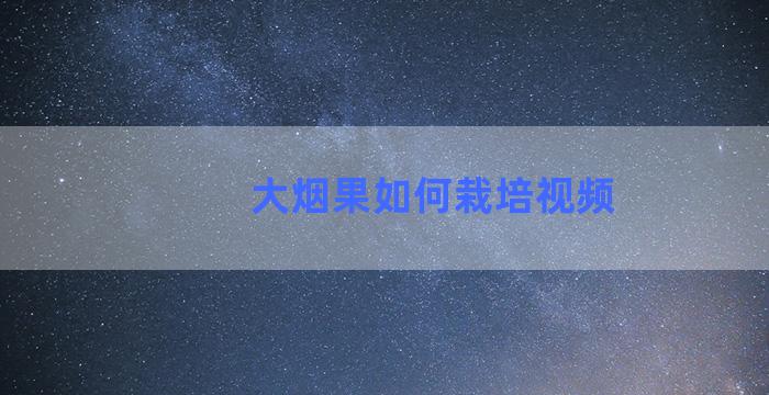 大烟果如何栽培视频