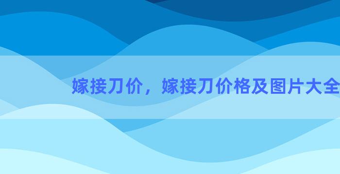 嫁接刀价，嫁接刀价格及图片大全