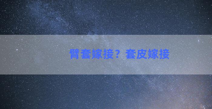 臂套嫁接？套皮嫁接